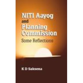 NITI AAYOG AND PLANNING COMMISSION-K.D. SAKSENA-SHIPRA PUBLICATIONS-9789388691048 (HB)