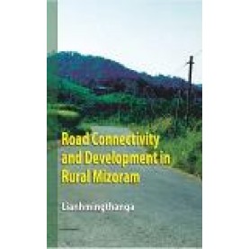 ROAD CONNECTIVITY AND DEVELOPMENT IN RURAL MIZORAM-LIANHMINGTHANGA-SHIPRA PUBLICATIONS-9788193437971(HB)