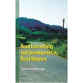 ROAD CONNECTIVITY AND DEVELOPMENT IN RURAL MIZORAM-LIANHMINGTHANGA-SHIPRA PUBLICATIONS-9788193437971(HB)