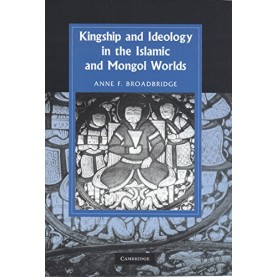 KINGSHIP AND IDEOLOGY IN THE ISLAMIC AND MONGOL WORLDS,BROADBRIDGE,CAMBRIDGE UNIVERSITY PRESS,9780521118712,