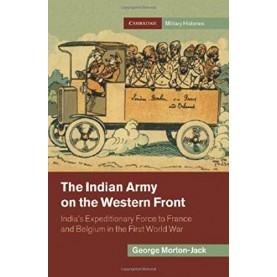 The Indian Army on the Western Front: Indias Expeditionary Force to France and Belgium in the First,George Morton-Jack,Cambridge University Press,9781107117655,