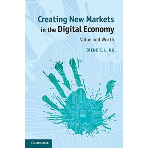 Creating New Markets Digital Economy,Irene C. L. Ng,Cambridge University Press,9781107461703,