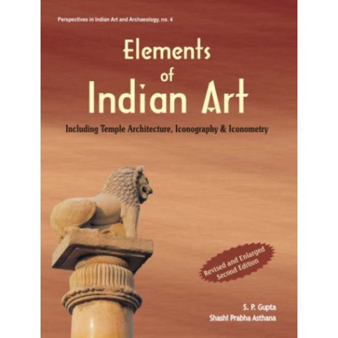 Elements of Indian Art  Including Temple Architecture, Iconography & Iconometry-S.P. Gupta and Shashi Prabha Asthana-D.K. Printworld-9788124602133