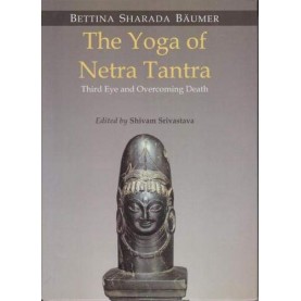 The Yoga of Netra Tantra: Third Eye and Overcoming Death-Bettina Sharda Baumer-D.K. Printworld-9788124609668
