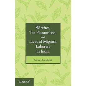 Witches, Tea Plantations, and Lives of Migrant Laborers in India,Chaudhuri,Cambridge University Press India Pvt Ltd  (CUPIPL),9789382993452,