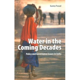 Water in the Coming Decades: Policy and Governance Issues in India,Kamta Prasad,Cambridge University Press India Pvt Ltd  (CUPIPL),9789382993698,